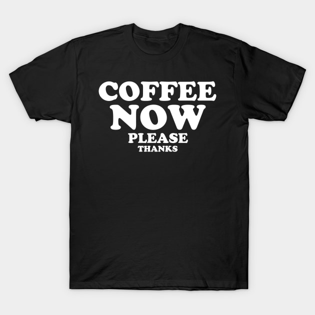 Coffee Now T-Shirt by Podycust168